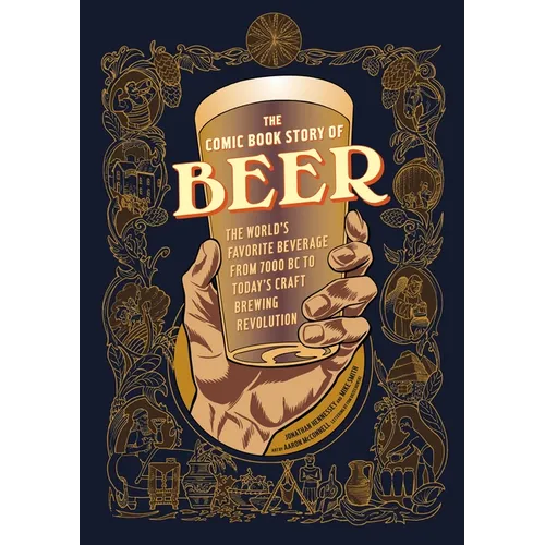 The Comic Book Story of Beer: The World's Favorite Beverage from 7000 BC to Today's Craft Brewing Revolution - Paperback