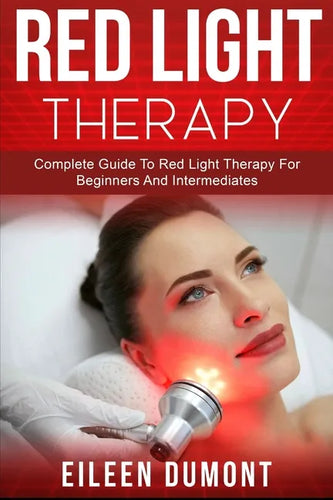 Red Light Therapy: Complete Guide To Red Light Therapy For Beginners And Intermediates - Paperback