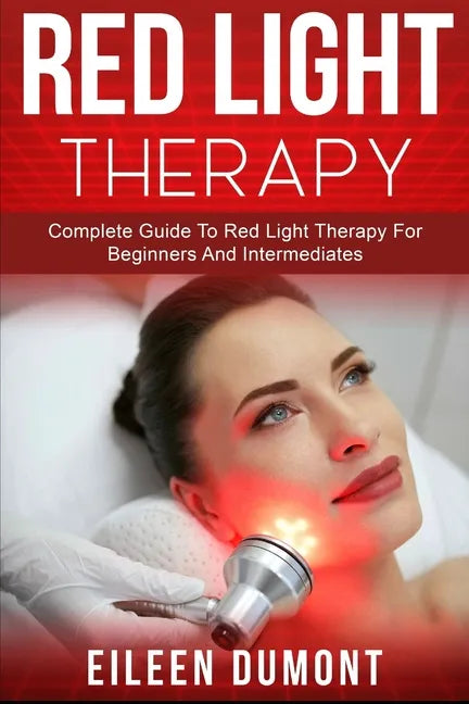 Red Light Therapy: Complete Guide To Red Light Therapy For Beginners And Intermediates - Paperback