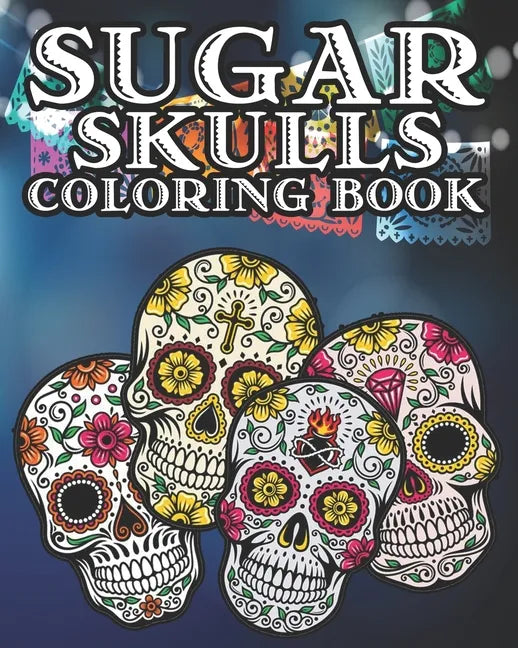 Sugar Skull Coloring Book: Kids and Adults Will Love This 25 pages of Day Of The Dead Fun. - Paperback