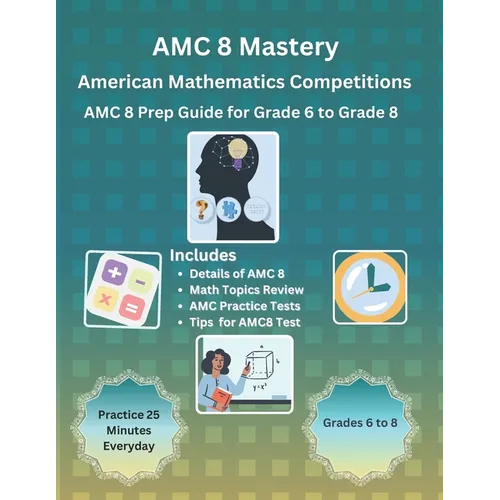 AMC 8 Mastery: Complete Prep Guide for American Mathematics Competitions: AMC-8 Prep Guide for Middle School students, and Grade 6 to Grade 8 - Paperback