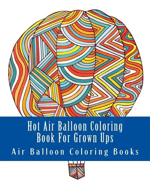 Hot Air Balloon Coloring Book For Grown Ups: Air Balloons Coloring Book Designs To Relax - Paperback