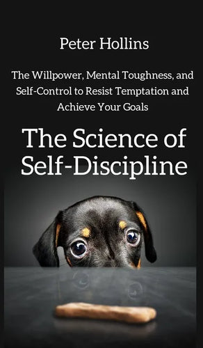 The Science of Self-Discipline: The Willpower, Mental Toughness, and Self-Control to Resist Temptation and Achieve Your Goals - Hardcover
