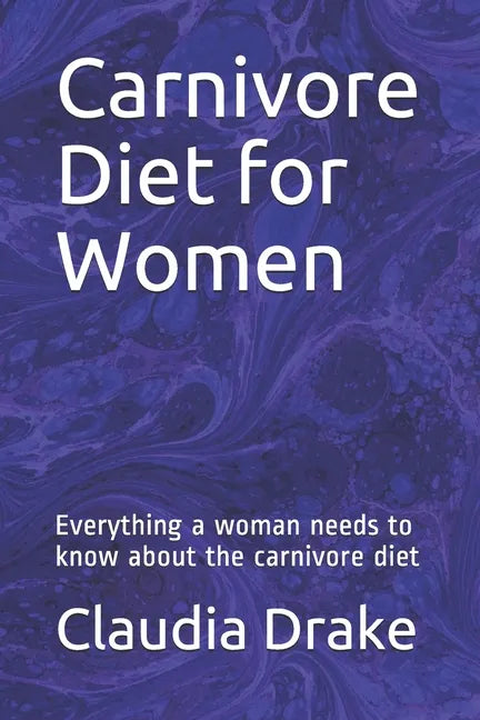 Carnivore Diet for Women: Everything a woman needs to know about the carnivore diet - Paperback