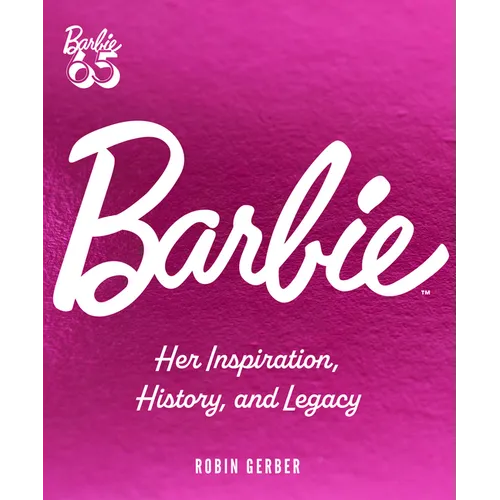 Barbie: Her Inspiration, History, and Legacy - Hardcover