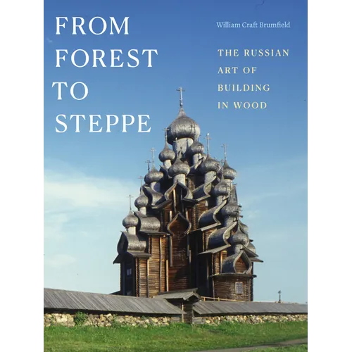 From Forest to Steppe: The Russian Art of Building in Wood - Hardcover