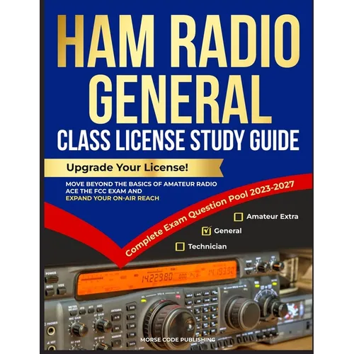 Ham Radio General Class License Study Guide: Upgrade Your License! Move Beyond the Basics of Amateur Radio, Ace the FCC Exam and Expand Your On-Air Re - Paperback