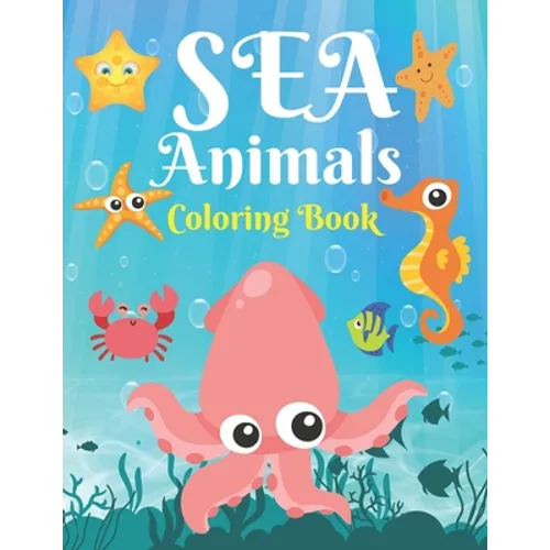 Sea Animals Coloring Book: A Sea Coloring Book For Kids & Toddlers Ages 4-8, Beautiful Ocean Animals Coloring Activity Book For Boys & Girls - Paperback