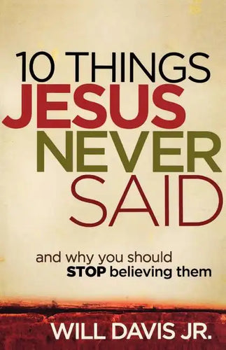 10 Things Jesus Never Said: And Why You Should Stop Believing Them - Paperback