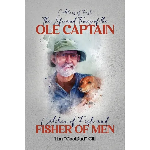 The Life and Times of the Ole Captain: Catcher of Fish and Fisher of Men - Paperback