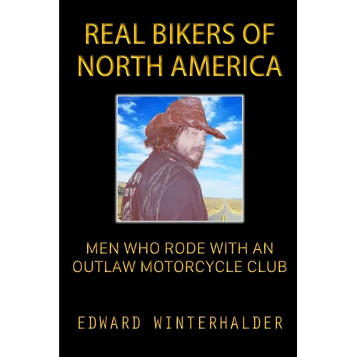 Real Bikers Of North America: Men Who Rode With An Outlaw Motorcycle Club