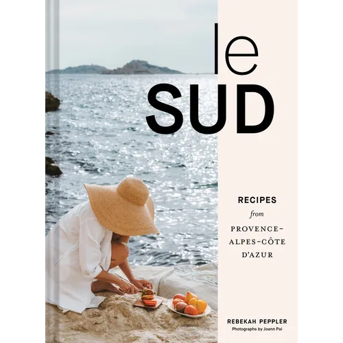 Le Sud: Recipes from Provence-Alpes-Côte d'Azur - Hardcover