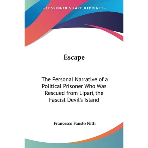Escape: The Personal Narrative of a Political Prisoner Who Was Rescued from Lipari, the Fascist Devil's Island