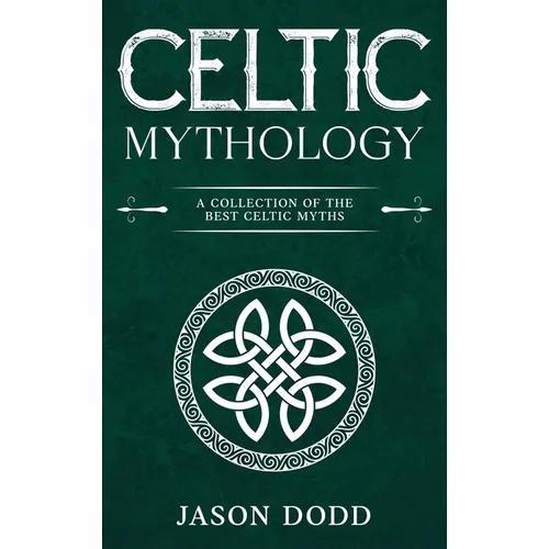 Celtic Mythology: A Collection of the Best Celtic Myths