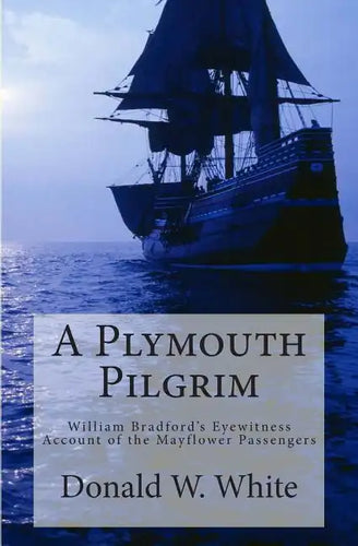 A Plymouth Pilgrim: William Bradford's Eyewitness Account of the Mayflower Passengers - Paperback