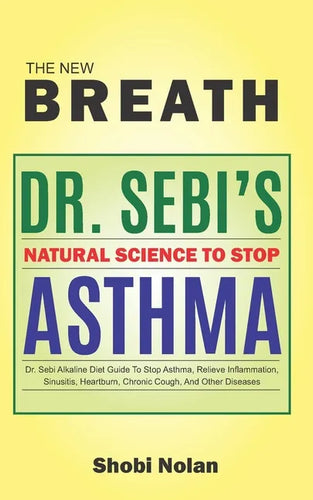THE NEW BREATH - Dr. Sebi's Natural Science To Stop Asthma: Dr. Sebi Alkaline Diet Guide To Stop Asthma, Relieve Inflammation, Sinusitis, Heartburn, C - Paperback