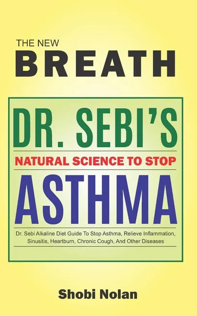 THE NEW BREATH - Dr. Sebi's Natural Science To Stop Asthma: Dr. Sebi Alkaline Diet Guide To Stop Asthma, Relieve Inflammation, Sinusitis, Heartburn, C - Paperback