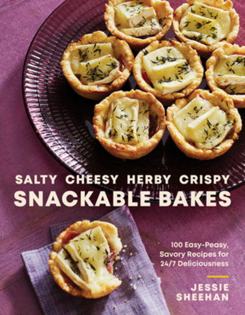 Salty, Cheesy, Herby, Crispy Snackable Bakes: 100 Easy-Peasy, Savory Recipes for 24/7 Deliciousness - Hardcover