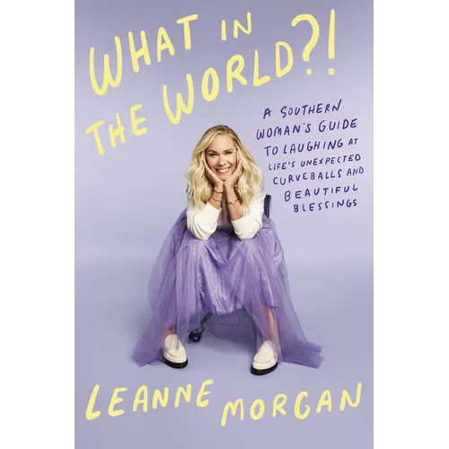 What in the World?!: A Southern Woman's Guide to Laughing at Life's Unexpected Curveballs and Beautiful Blessings - Hardcover