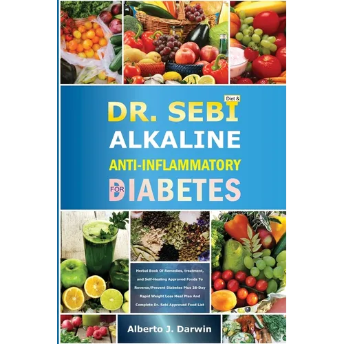 Dr. Sebi Alkaline and Anti-Inflammatory Diet for Diabetes: Herbal Book Of Remedies, treatment, and Self-Healing Approved Foods To Reverse/Prevent Diab - Paperback