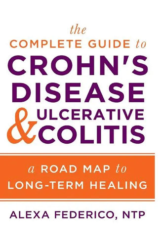 The Complete Guide to Crohn's Disease & Ulcerative Colitis: A Road Map to Long-Term Healing - Paperback