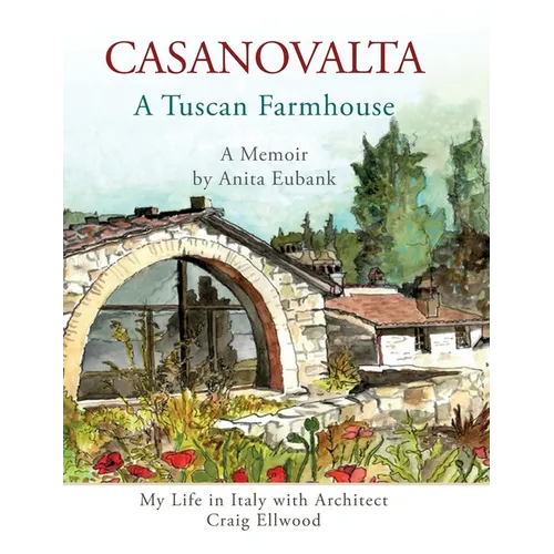 CASANOVALTA--A Tuscan Farmhouse: My Life in Italy with Architect Craig Ellwood - Hardcover