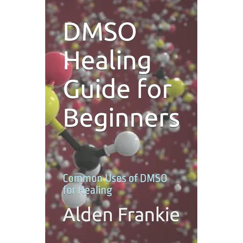 DMSO Healing Guide for Beginners: Common Uses of DMSO for Healing - Paperback