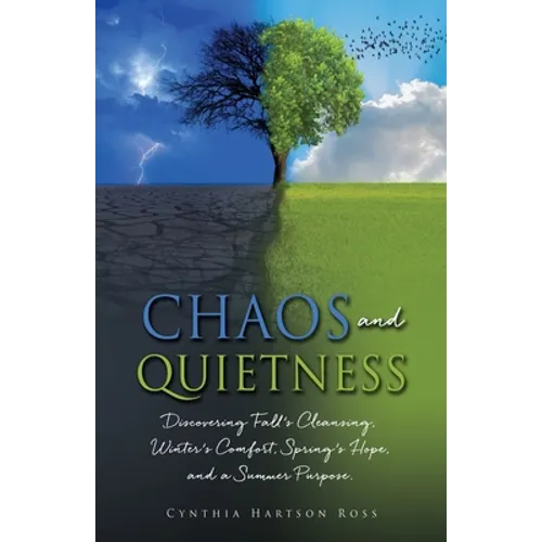 Chaos and Quietness: Discovering Fall's Cleansing, Winter's Comfort, Spring's Hope, and a Summer Purpose