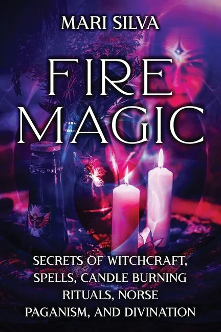 Fire Magic: Secrets of Witchcraft, Spells, Candle Burning Rituals, Norse Paganism, and Divination - Paperback