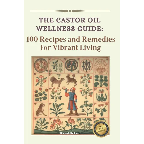 The Castor Oil Wellness Guide: 100 Recipes and Remedies for Vibrant Living - Paperback