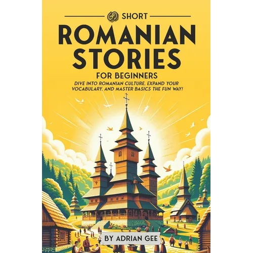 69 Short Romanian Stories for Beginners: Dive Into Romanian Culture, Expand Your Vocabulary, and Master Basics the Fun Way! - Paperback