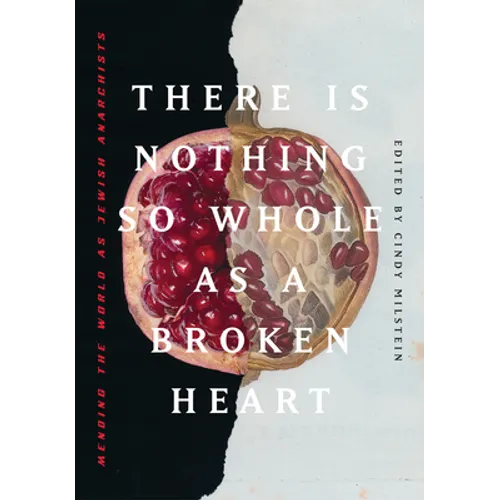 There Is Nothing So Whole as a Broken Heart: Mending the World as Jewish Anarchists - Paperback