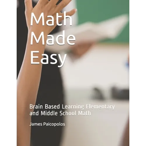 Math Made Easy: Brain Based Learning Elementary and Middle School Math - Paperback