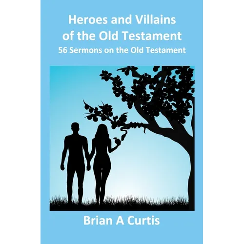 Heroes and Villains of the Old Testament: 56 Sermons on the Old Testament