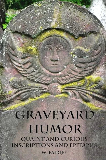 Graveyard Humor: Quaint and Curious Inscriptions and Epitaphs - Paperback