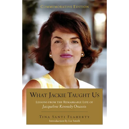 What Jackie Taught Us (Revised and Expanded): Lessons from the Remarkable Life of Jacqueline Kennedy Onassis Introduction by L iz Smith - Paperback