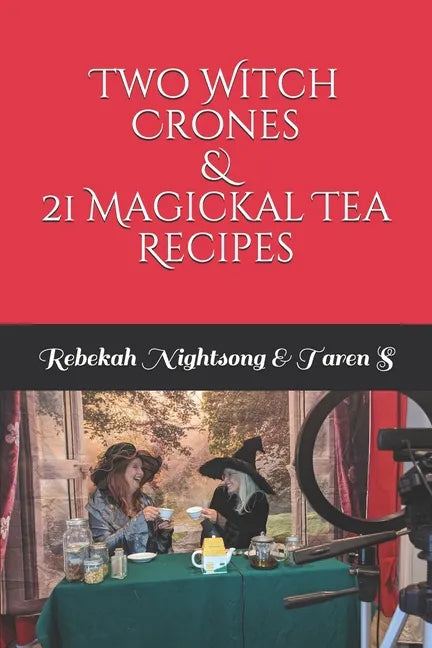 Two Witch Crones & 21 Magickal Tea Recipes - Paperback