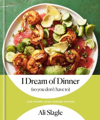 I Dream of Dinner (So You Don't Have To): Low-Effort, High-Reward Recipes: A Cookbook - Hardcover
