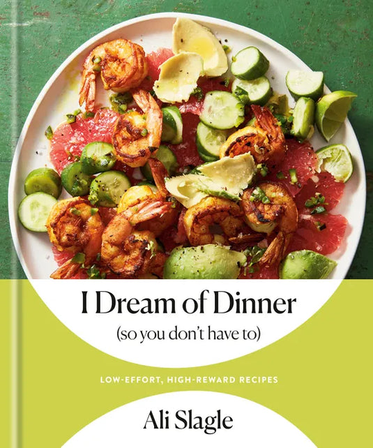I Dream of Dinner (So You Don't Have To): Low-Effort, High-Reward Recipes: A Cookbook - Hardcover