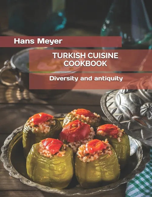 Turkish Cuisine Cookbook: Diversity and antiquity - Paperback