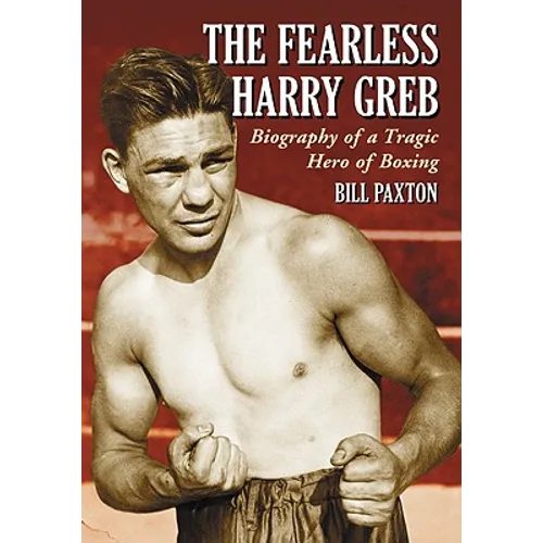 The Fearless Harry Greb: Biography of a Tragic Hero of Boxing