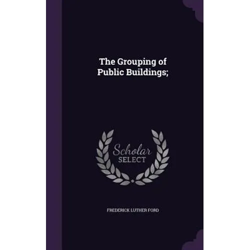 The Grouping of Public Buildings;