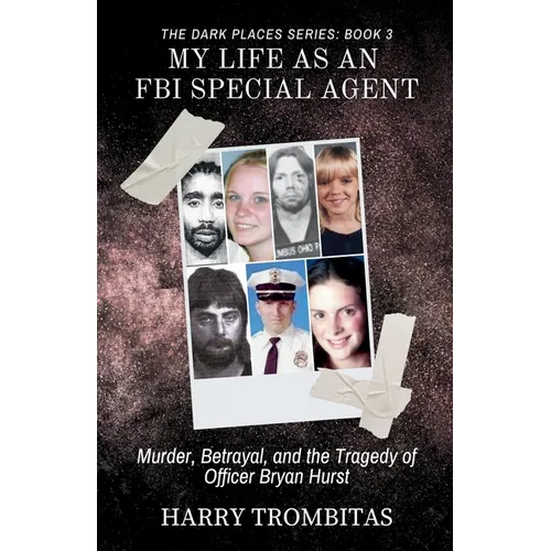 My Life As An FBI Special Agent: Murder, Betrayal, and the Tragedy of Officer Bryan Hurst