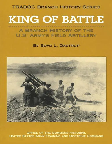 King of Battle: A Branch History of the U.S. Army's Field Artillery - Paperback