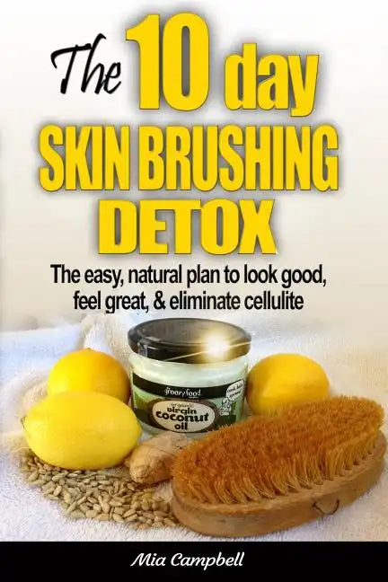 The 10-Day Skin Brushing Detox: The Easy, Natural Plan to Look Great, Feel Amazing, & Eliminate Cellulite - Paperback