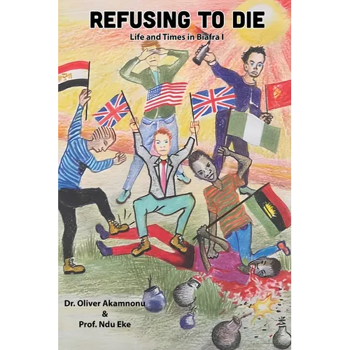 Refusing to Die: Life and times in Biafra 1: Life and times in Biafra 1