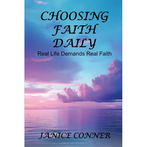 Choosing Faith Daily: Real Life Demands Real Faith