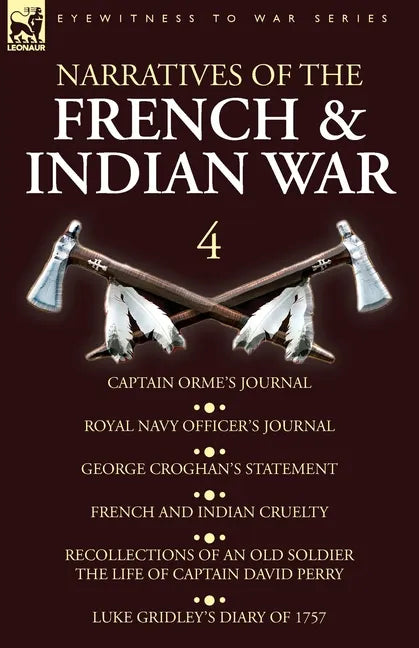 Narratives of the French and Indian War: 4-Captain Orme's Journal, Royal Navy Officer's Journal, George Croghan's Statement, French and Indian Cruelty - Paperback