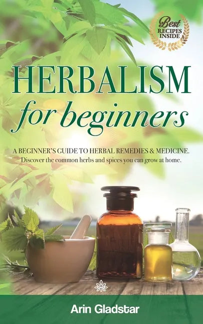 Herbalism for beginners: A beginner's guide to herbal remedies & medicine. Discover the common herbs and spices you can grow at home. - Paperback