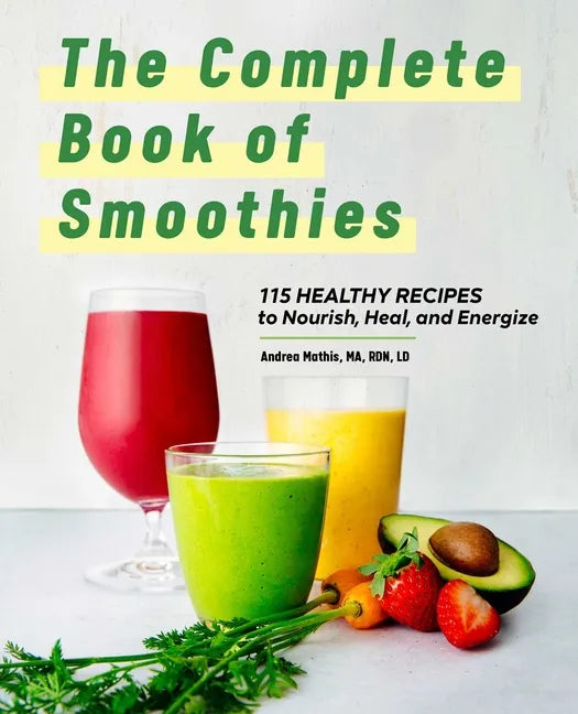 The Complete Book of Smoothies: 115 Healthy Recipes to Nourish, Heal, and Energize - Paperback